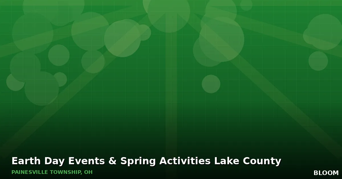 Green Bloom graphic titled Earth Day Events and Spring Activities Lake County, Painesville, Ohio
